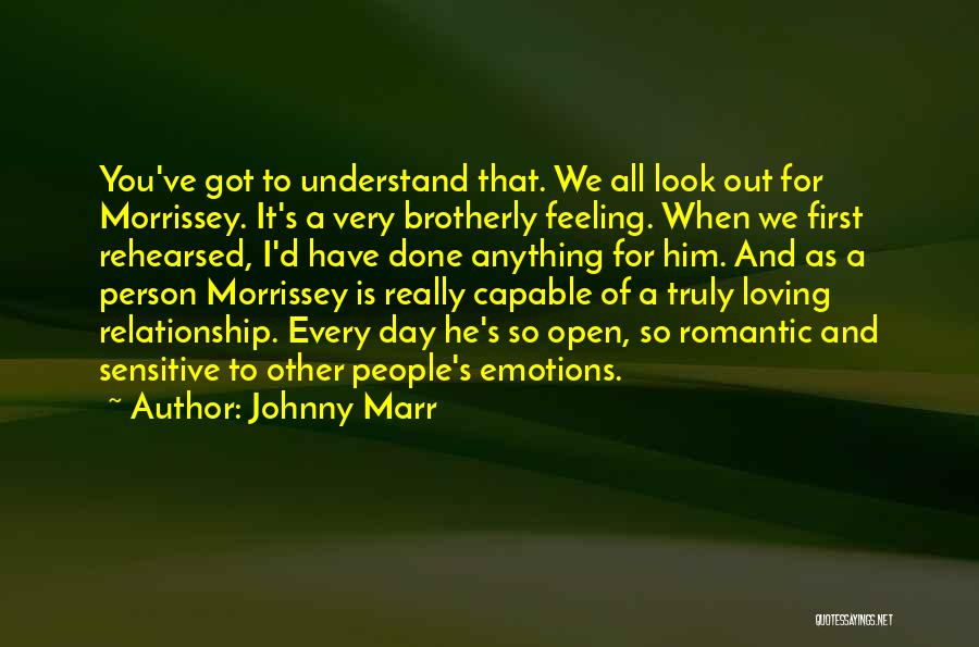 Johnny Marr Quotes: You've Got To Understand That. We All Look Out For Morrissey. It's A Very Brotherly Feeling. When We First Rehearsed,