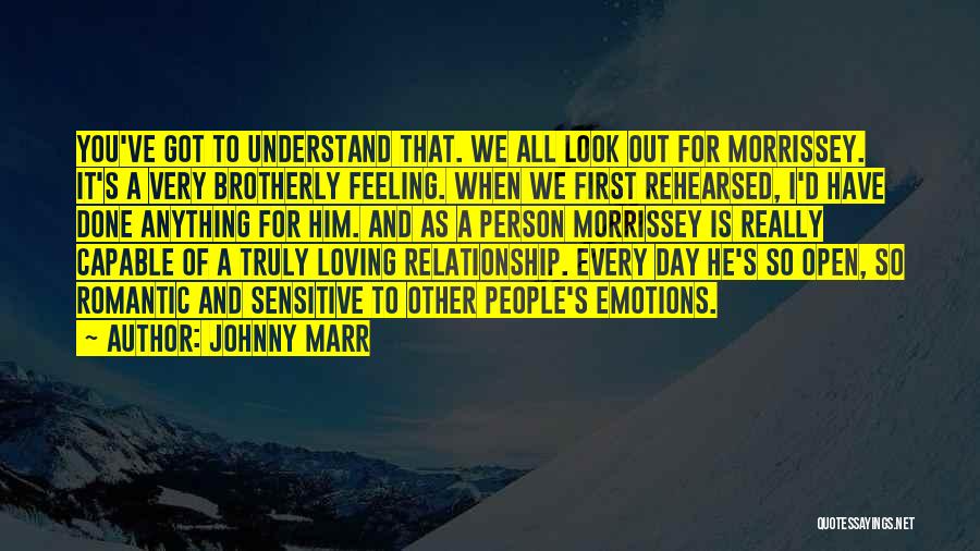 Johnny Marr Quotes: You've Got To Understand That. We All Look Out For Morrissey. It's A Very Brotherly Feeling. When We First Rehearsed,