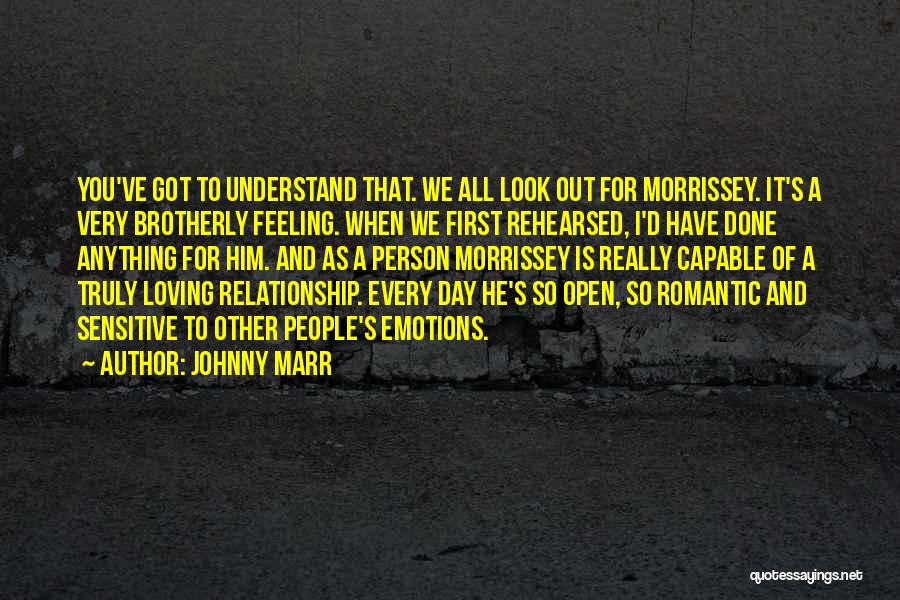 Johnny Marr Quotes: You've Got To Understand That. We All Look Out For Morrissey. It's A Very Brotherly Feeling. When We First Rehearsed,