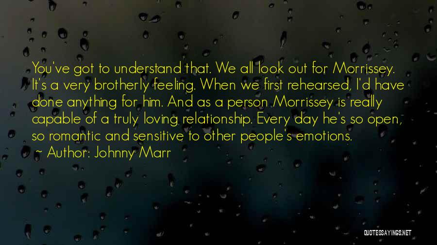 Johnny Marr Quotes: You've Got To Understand That. We All Look Out For Morrissey. It's A Very Brotherly Feeling. When We First Rehearsed,