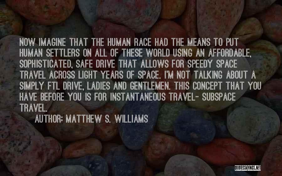 Matthew S. Williams Quotes: Now Imagine That The Human Race Had The Means To Put Human Settlers On All Of These World Using An