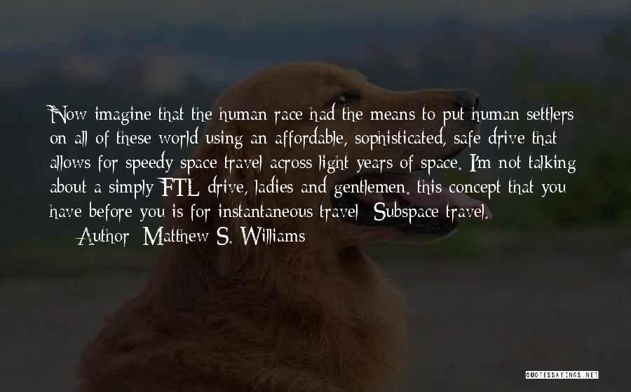 Matthew S. Williams Quotes: Now Imagine That The Human Race Had The Means To Put Human Settlers On All Of These World Using An