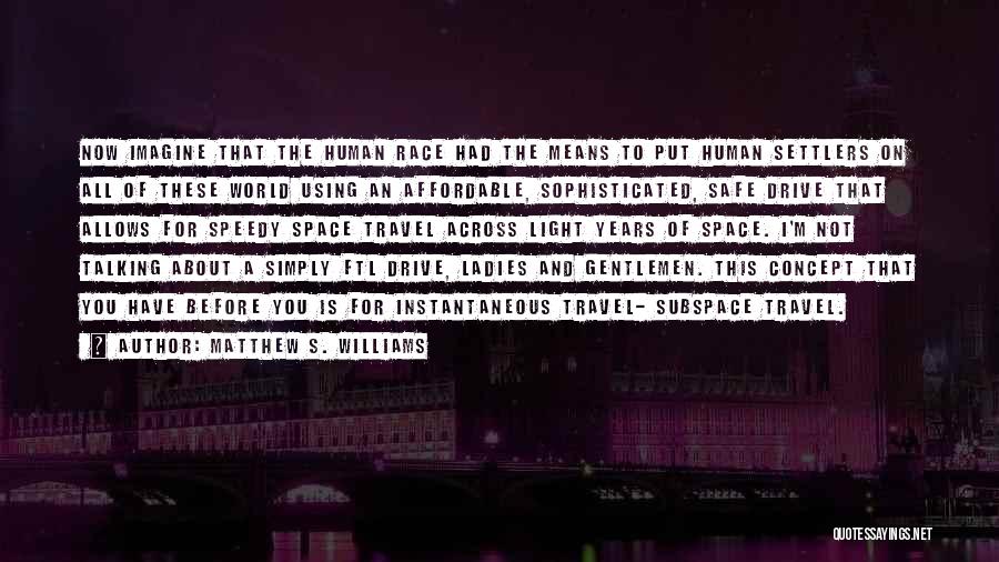 Matthew S. Williams Quotes: Now Imagine That The Human Race Had The Means To Put Human Settlers On All Of These World Using An