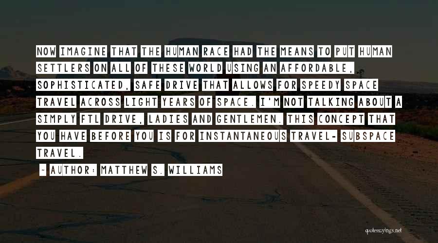 Matthew S. Williams Quotes: Now Imagine That The Human Race Had The Means To Put Human Settlers On All Of These World Using An