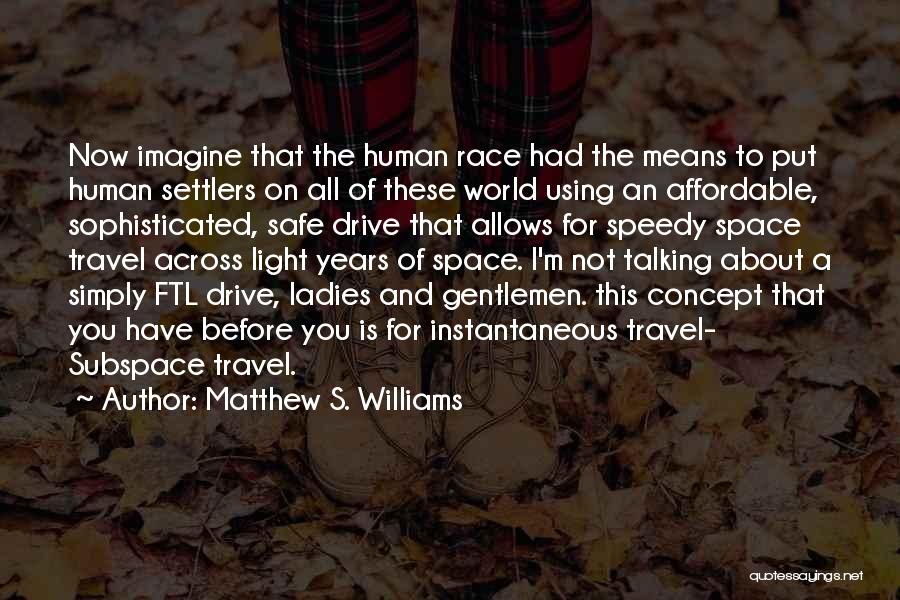 Matthew S. Williams Quotes: Now Imagine That The Human Race Had The Means To Put Human Settlers On All Of These World Using An