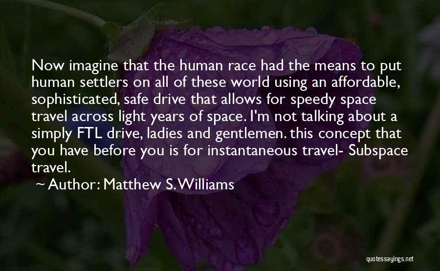 Matthew S. Williams Quotes: Now Imagine That The Human Race Had The Means To Put Human Settlers On All Of These World Using An