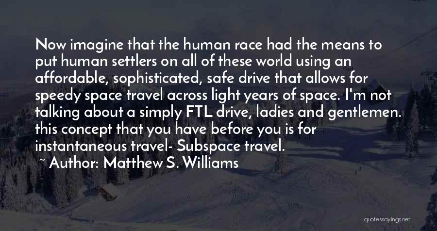 Matthew S. Williams Quotes: Now Imagine That The Human Race Had The Means To Put Human Settlers On All Of These World Using An