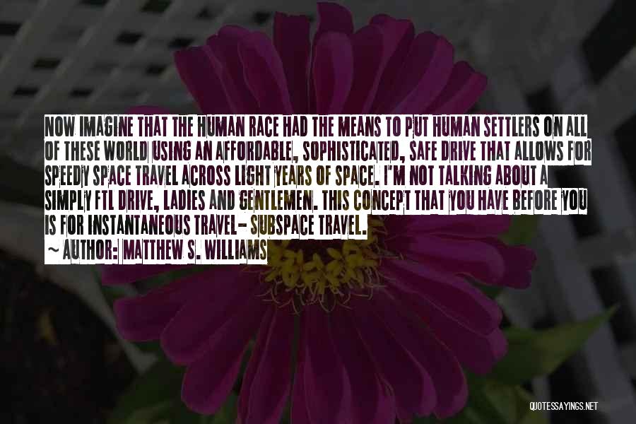 Matthew S. Williams Quotes: Now Imagine That The Human Race Had The Means To Put Human Settlers On All Of These World Using An