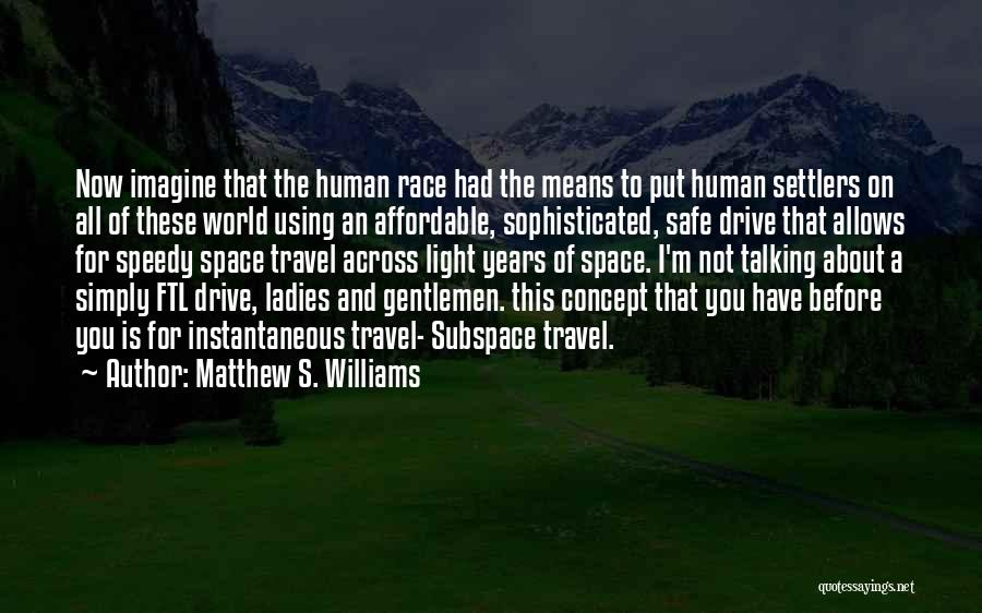 Matthew S. Williams Quotes: Now Imagine That The Human Race Had The Means To Put Human Settlers On All Of These World Using An