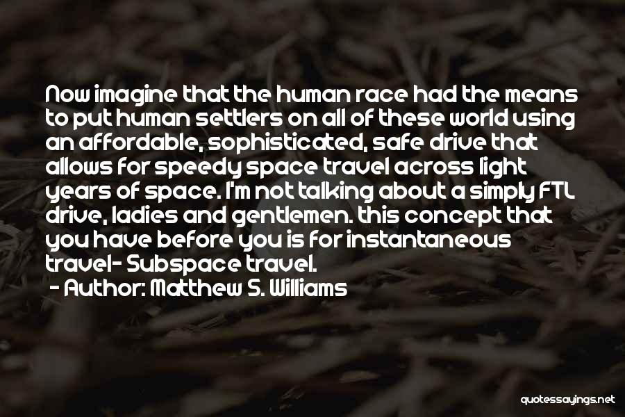 Matthew S. Williams Quotes: Now Imagine That The Human Race Had The Means To Put Human Settlers On All Of These World Using An