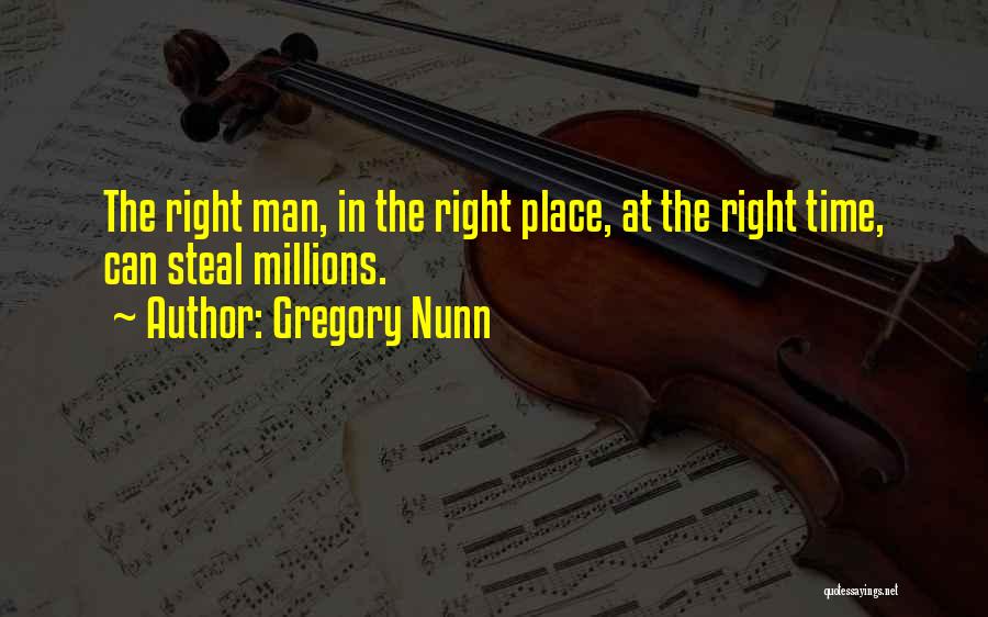 Gregory Nunn Quotes: The Right Man, In The Right Place, At The Right Time, Can Steal Millions.