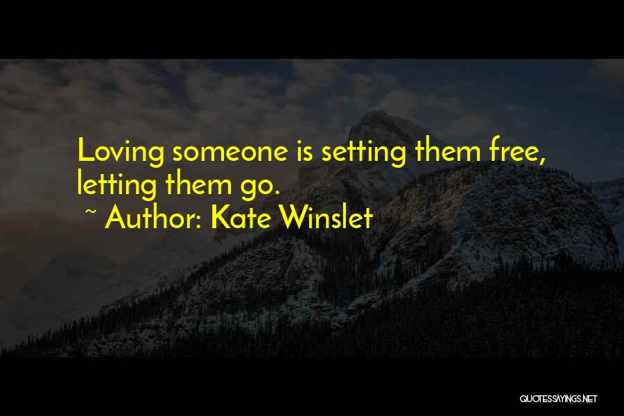 Kate Winslet Quotes: Loving Someone Is Setting Them Free, Letting Them Go.