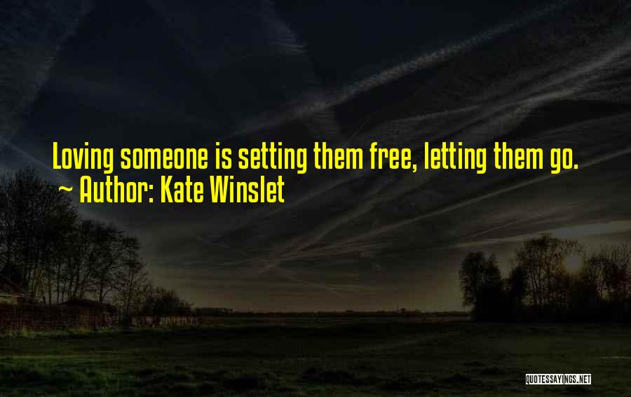 Kate Winslet Quotes: Loving Someone Is Setting Them Free, Letting Them Go.