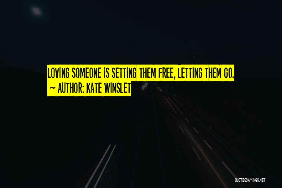 Kate Winslet Quotes: Loving Someone Is Setting Them Free, Letting Them Go.
