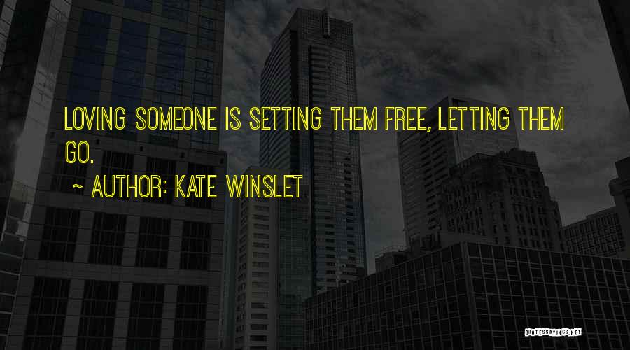 Kate Winslet Quotes: Loving Someone Is Setting Them Free, Letting Them Go.