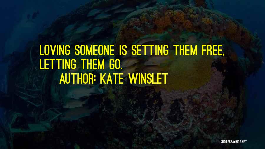 Kate Winslet Quotes: Loving Someone Is Setting Them Free, Letting Them Go.