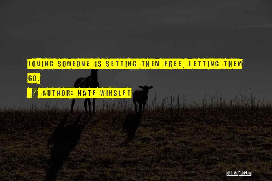 Kate Winslet Quotes: Loving Someone Is Setting Them Free, Letting Them Go.