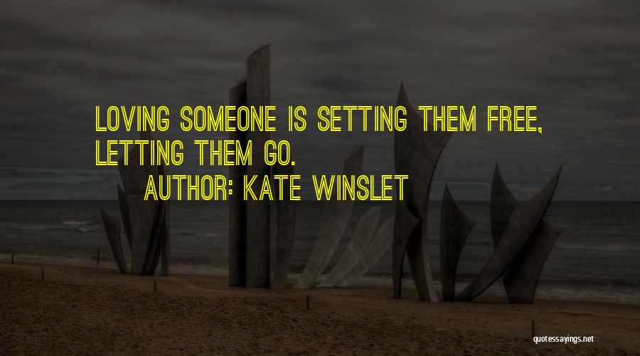 Kate Winslet Quotes: Loving Someone Is Setting Them Free, Letting Them Go.