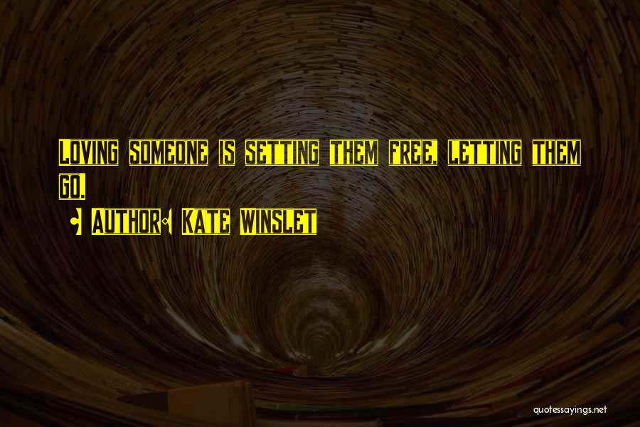Kate Winslet Quotes: Loving Someone Is Setting Them Free, Letting Them Go.