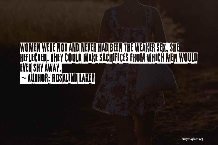 Rosalind Laker Quotes: Women Were Not And Never Had Been The Weaker Sex, She Reflected. They Could Make Sacrifices From Which Men Would