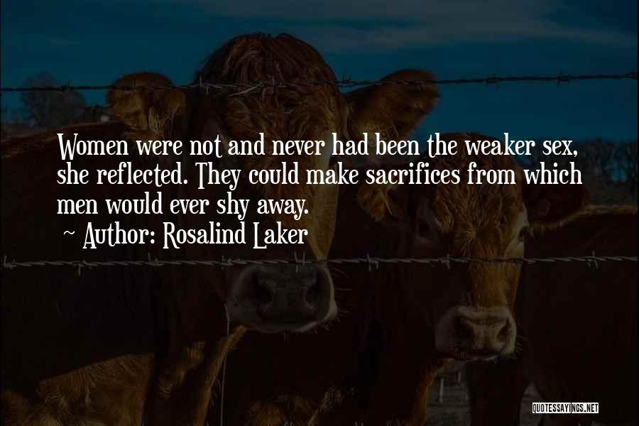Rosalind Laker Quotes: Women Were Not And Never Had Been The Weaker Sex, She Reflected. They Could Make Sacrifices From Which Men Would