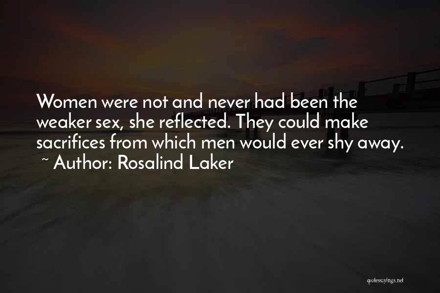 Rosalind Laker Quotes: Women Were Not And Never Had Been The Weaker Sex, She Reflected. They Could Make Sacrifices From Which Men Would
