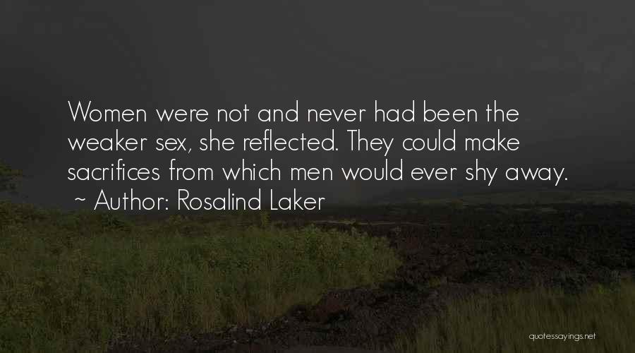 Rosalind Laker Quotes: Women Were Not And Never Had Been The Weaker Sex, She Reflected. They Could Make Sacrifices From Which Men Would