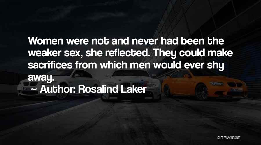 Rosalind Laker Quotes: Women Were Not And Never Had Been The Weaker Sex, She Reflected. They Could Make Sacrifices From Which Men Would