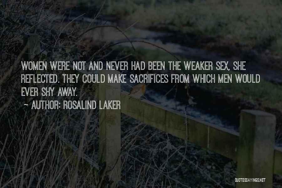 Rosalind Laker Quotes: Women Were Not And Never Had Been The Weaker Sex, She Reflected. They Could Make Sacrifices From Which Men Would