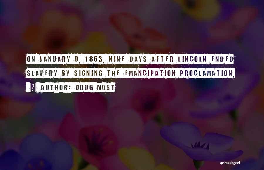 Doug Most Quotes: On January 9, 1863, Nine Days After Lincoln Ended Slavery By Signing The Emancipation Proclamation,