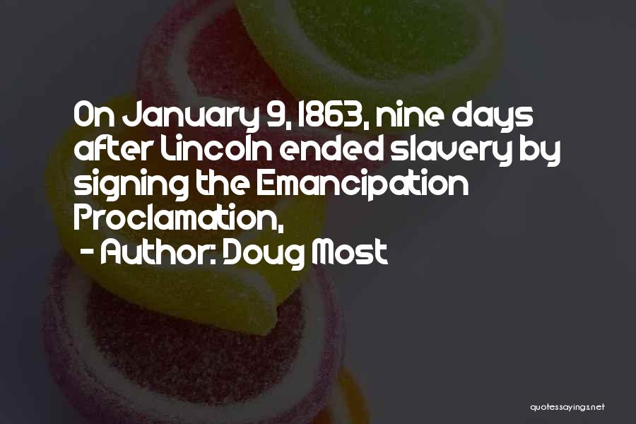 Doug Most Quotes: On January 9, 1863, Nine Days After Lincoln Ended Slavery By Signing The Emancipation Proclamation,