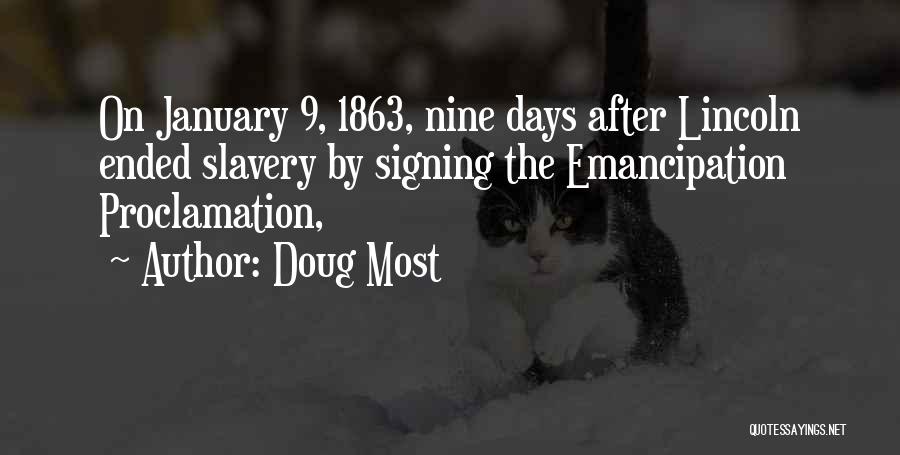 Doug Most Quotes: On January 9, 1863, Nine Days After Lincoln Ended Slavery By Signing The Emancipation Proclamation,