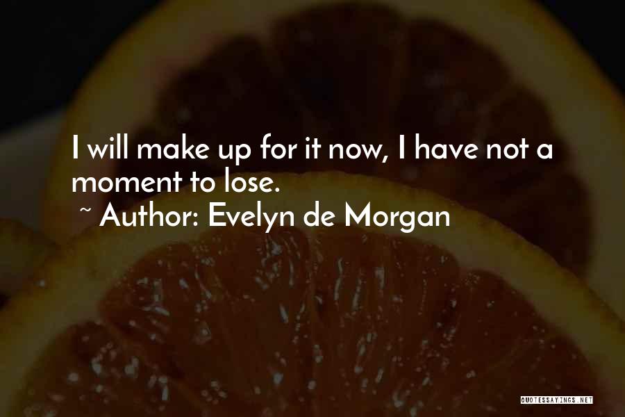 Evelyn De Morgan Quotes: I Will Make Up For It Now, I Have Not A Moment To Lose.