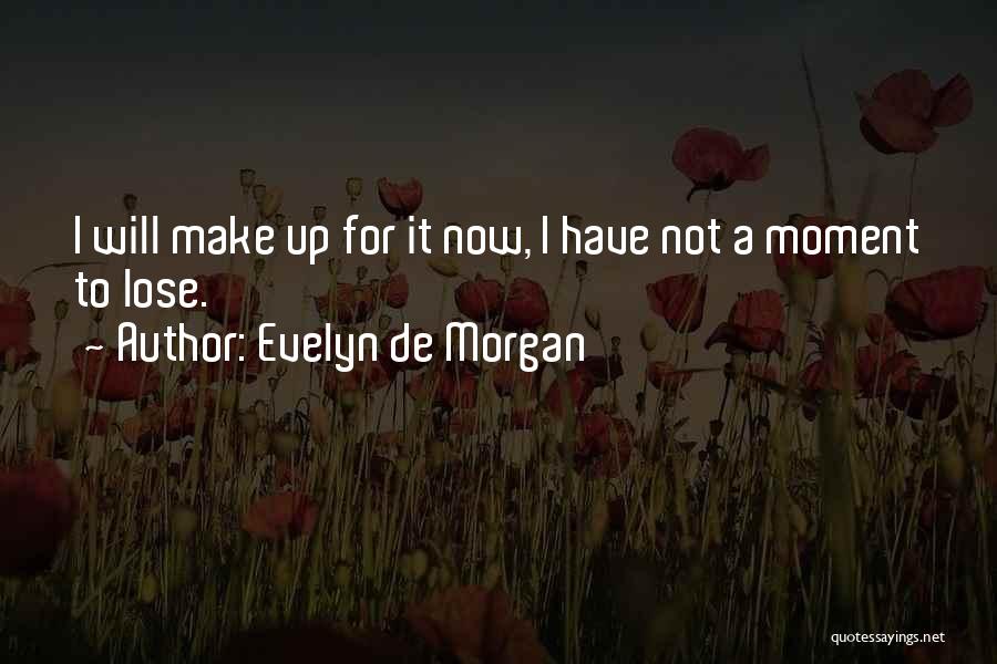 Evelyn De Morgan Quotes: I Will Make Up For It Now, I Have Not A Moment To Lose.