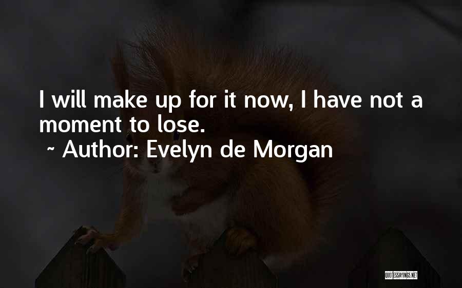 Evelyn De Morgan Quotes: I Will Make Up For It Now, I Have Not A Moment To Lose.