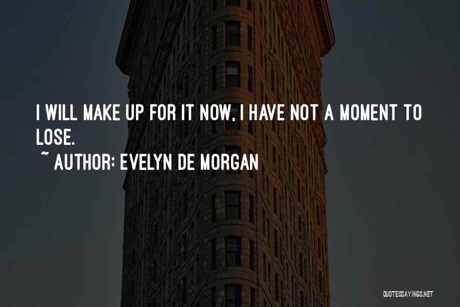 Evelyn De Morgan Quotes: I Will Make Up For It Now, I Have Not A Moment To Lose.