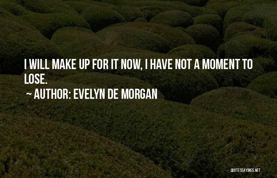 Evelyn De Morgan Quotes: I Will Make Up For It Now, I Have Not A Moment To Lose.