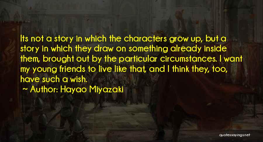 Hayao Miyazaki Quotes: Its Not A Story In Which The Characters Grow Up, But A Story In Which They Draw On Something Already