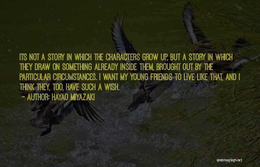 Hayao Miyazaki Quotes: Its Not A Story In Which The Characters Grow Up, But A Story In Which They Draw On Something Already