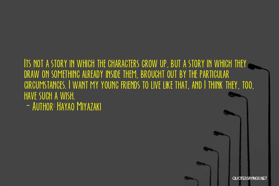 Hayao Miyazaki Quotes: Its Not A Story In Which The Characters Grow Up, But A Story In Which They Draw On Something Already