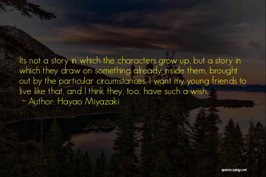 Hayao Miyazaki Quotes: Its Not A Story In Which The Characters Grow Up, But A Story In Which They Draw On Something Already