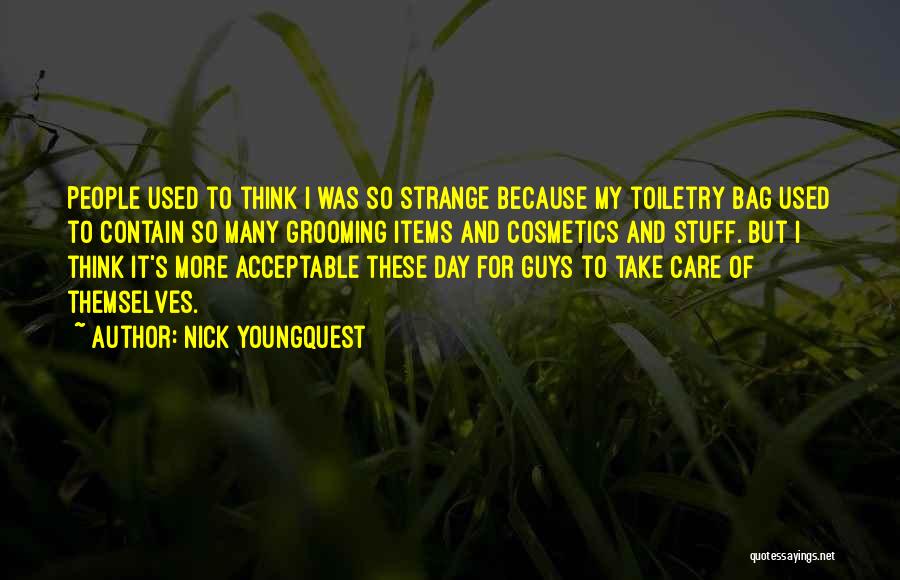 Nick Youngquest Quotes: People Used To Think I Was So Strange Because My Toiletry Bag Used To Contain So Many Grooming Items And