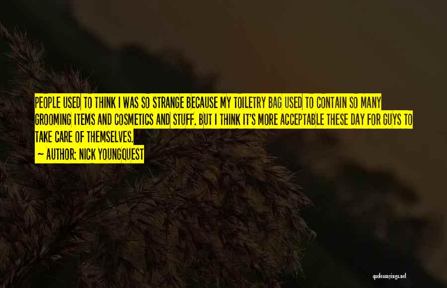Nick Youngquest Quotes: People Used To Think I Was So Strange Because My Toiletry Bag Used To Contain So Many Grooming Items And