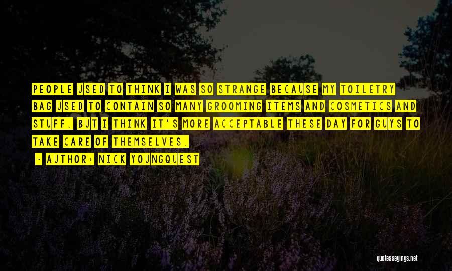 Nick Youngquest Quotes: People Used To Think I Was So Strange Because My Toiletry Bag Used To Contain So Many Grooming Items And