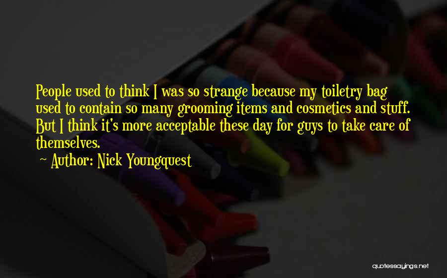 Nick Youngquest Quotes: People Used To Think I Was So Strange Because My Toiletry Bag Used To Contain So Many Grooming Items And