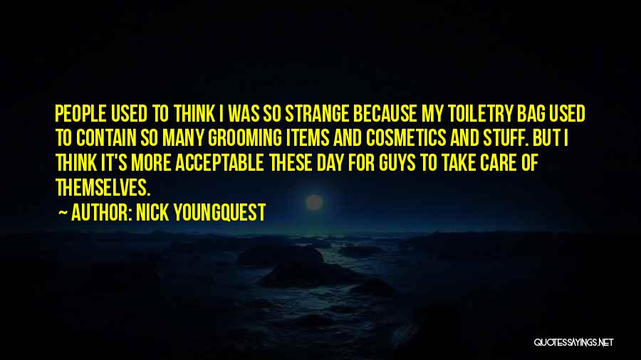 Nick Youngquest Quotes: People Used To Think I Was So Strange Because My Toiletry Bag Used To Contain So Many Grooming Items And