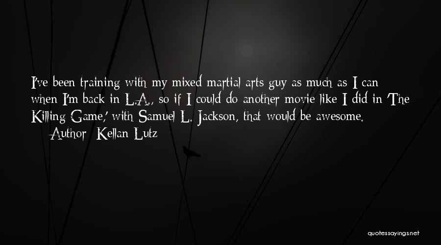 Kellan Lutz Quotes: I've Been Training With My Mixed Martial Arts Guy As Much As I Can When I'm Back In L.a., So