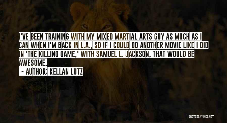 Kellan Lutz Quotes: I've Been Training With My Mixed Martial Arts Guy As Much As I Can When I'm Back In L.a., So