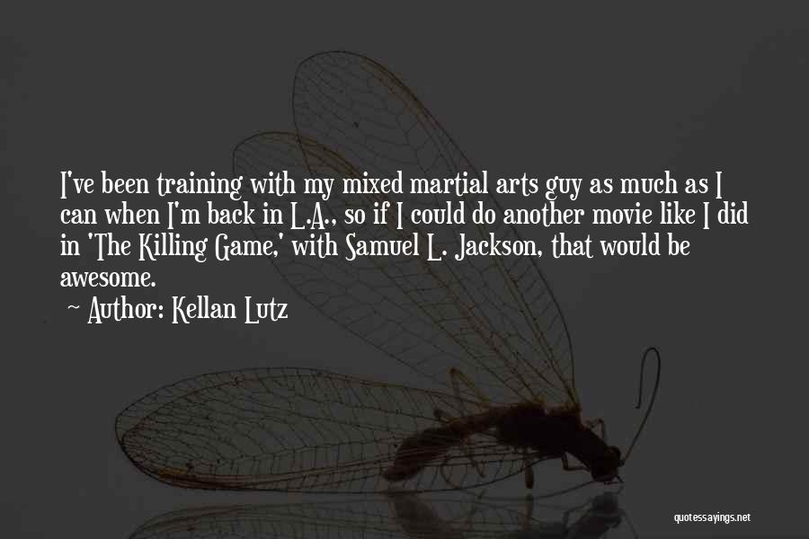 Kellan Lutz Quotes: I've Been Training With My Mixed Martial Arts Guy As Much As I Can When I'm Back In L.a., So