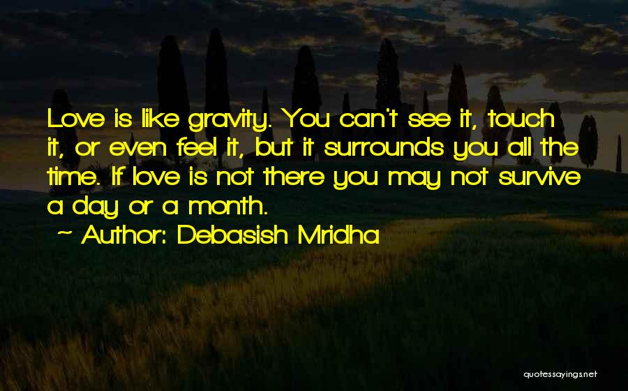 Debasish Mridha Quotes: Love Is Like Gravity. You Can't See It, Touch It, Or Even Feel It, But It Surrounds You All The